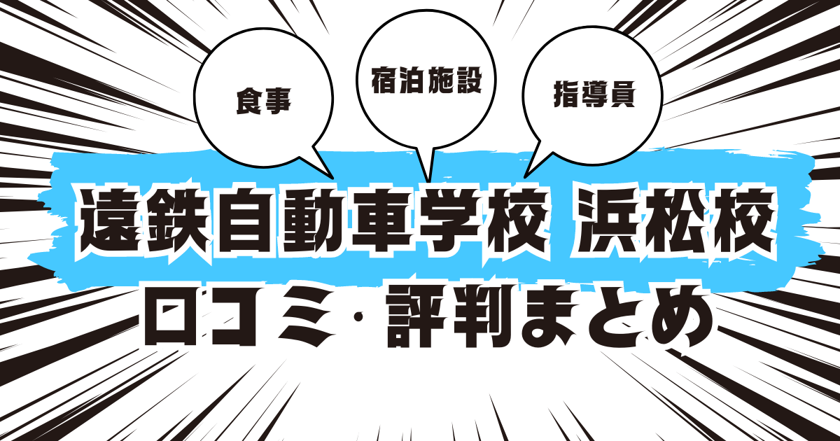 遠鉄自動車学校 浜松校の口コミは良い？悪い？評判を徹底紹介