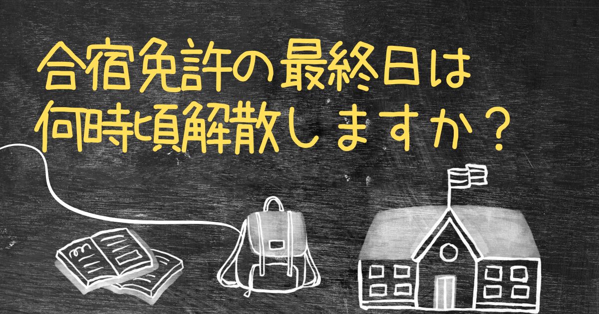 Q.合宿免許の最終日は何時頃解散しますか？