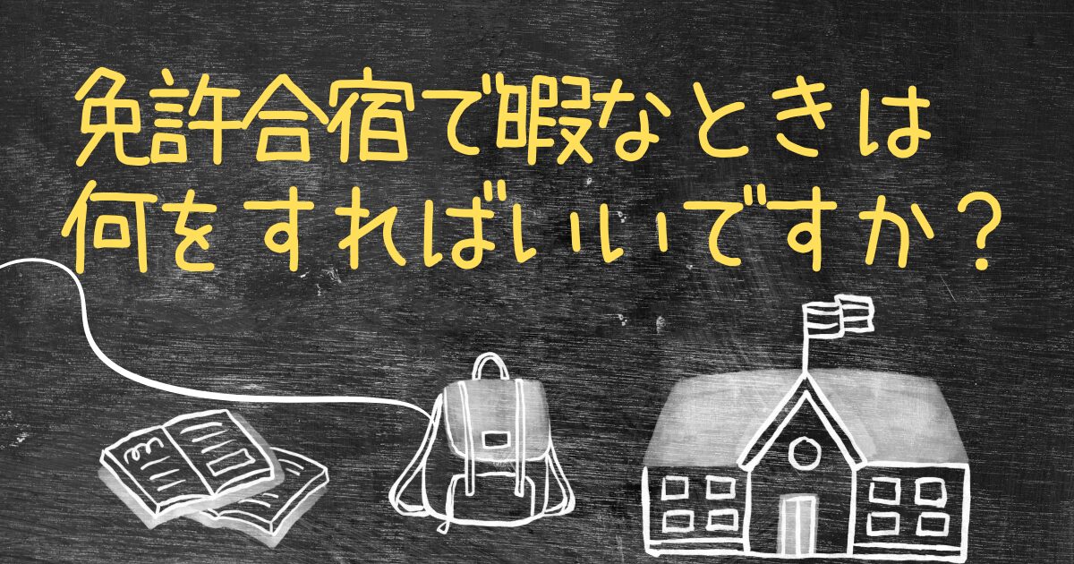 Q.免許合宿で暇なときは何をすればいいですか？